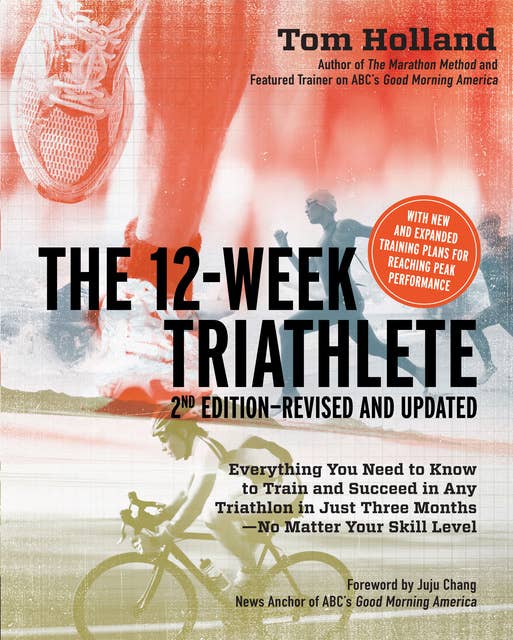 The 12 Week Triathlete, 2nd Edition-Revised and Updated: Everything You Need to Know to Train and Succeed in Any Triathlon in Just Three Months - No Matter Your Skill Level