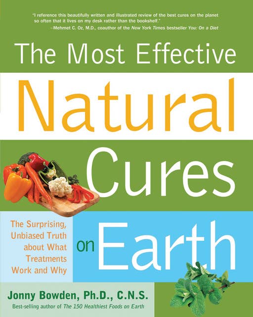 Most Effective Natural Cures on Earth: The Surprising Unbiased Truth about What Treatments Work and Why