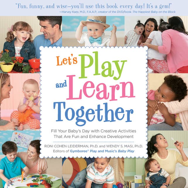 Let's Play and Learn Together: Fill Your Baby's Day with Creative Activities that are Super Fun and Enhance Development