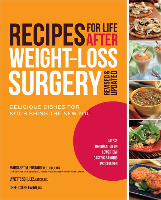 Recipes for Life After Weight-Loss Surgery: Delicious Dishes for Nourishing the New You and the Latest Information on Lower-BMI Gastric Banding Procedures