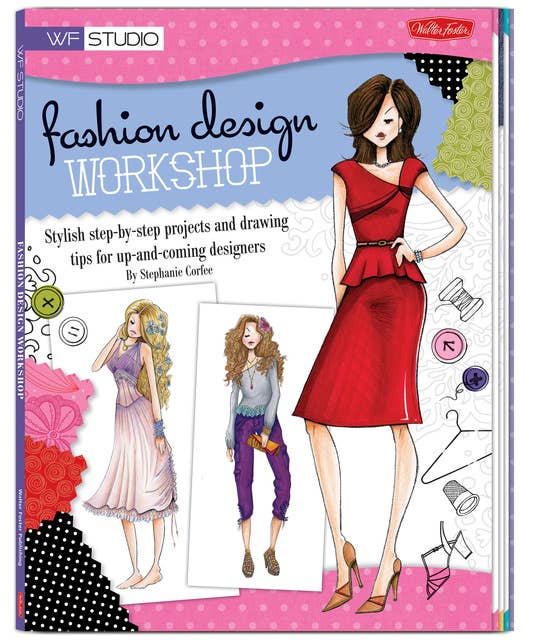 Fashion Design Workshop (Stylish step-by-step projects and drawing tips for up-and-coming designers): Stylish step-by-step projects and drawing tips for up-and-coming designers
