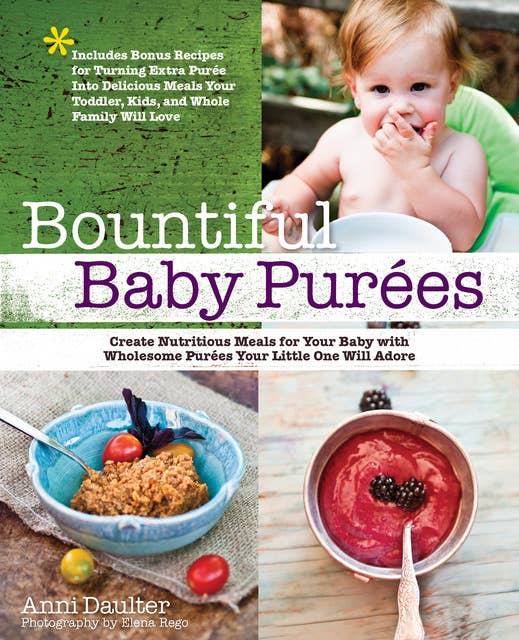 Bountiful Baby Purees: Create Nutritious Meals for Your Baby with Wholesome Purees Your Little One Will Adore-Includes Bonu