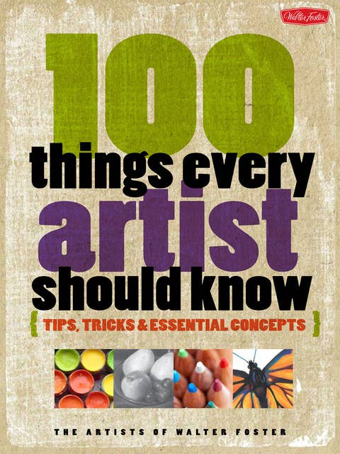 100 Things Every Artist Should Know (Tips, tricks & essential concepts): Tips, Tricks & Essential Concepts
