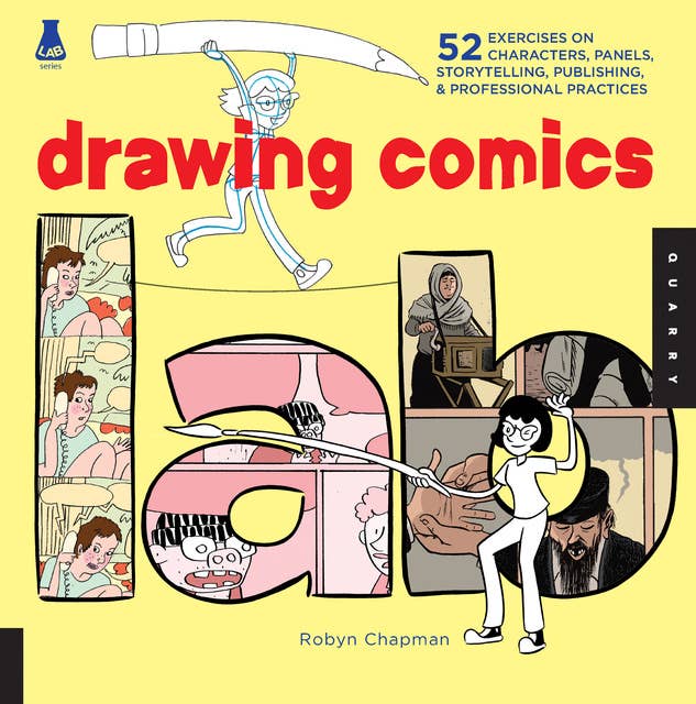 Drawing Comics Lab: 52 Exercises on Characters, Panels, Storytelling, Publishing & Professional Practices