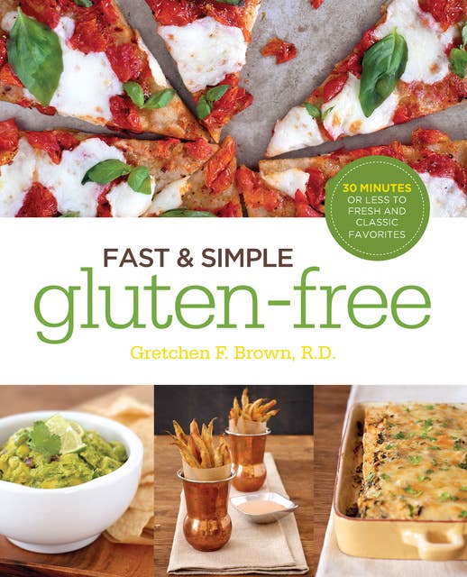 Fast and Simple Gluten-Free: 30 Minutes or Less to Fresh and Classic Favorites
