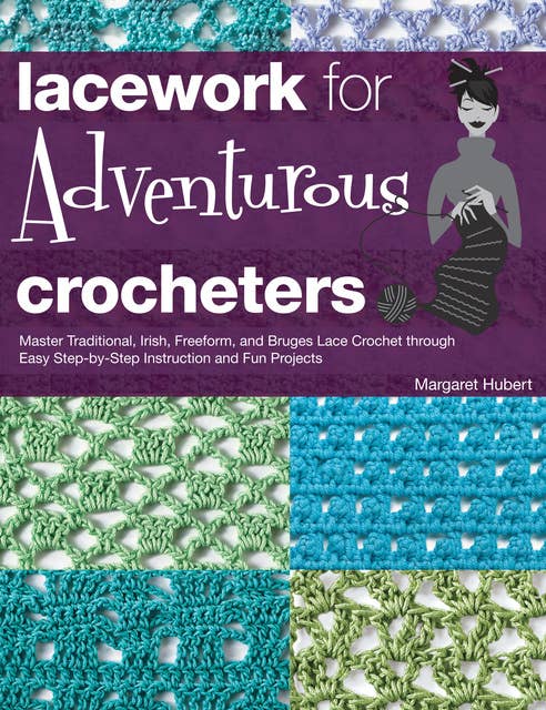 Lacework for Adventurous Crocheters: Master Traditional, Irish, Freeform, and Bruges Lace Crochet through Easy Step-by-Step Instructions