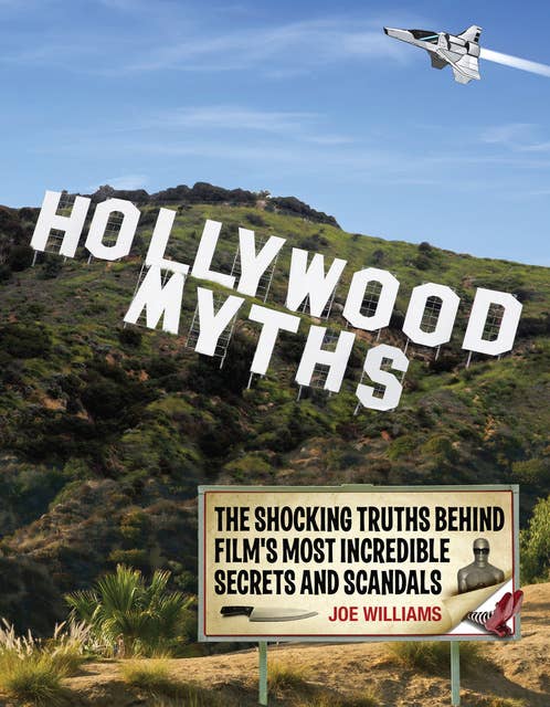 Hollywood Myths: The Shocking Truths Behind Film's Most Incredible Secrets and Scandals