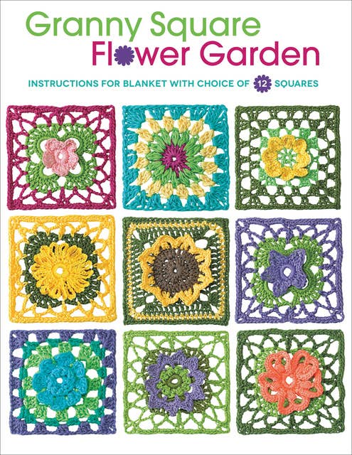 Granny Square Flower Garden: Instructions for Blanket with Choice of 12 Squares