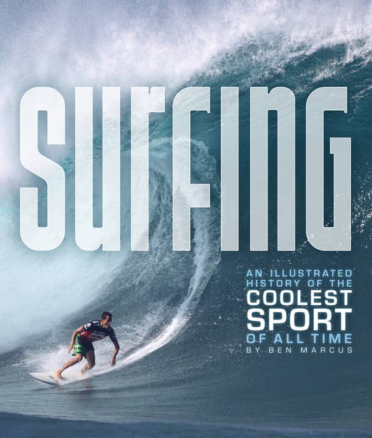 Surfing: An Illustrated History of the Coolest Sport of All Time