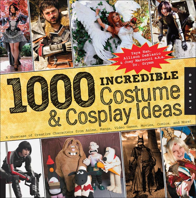 1000 Incredible Costume & Cosplay Ideas: A Showcase of Creative Characters from Anime, Manga, Video Games, Movies, Comics, and More!