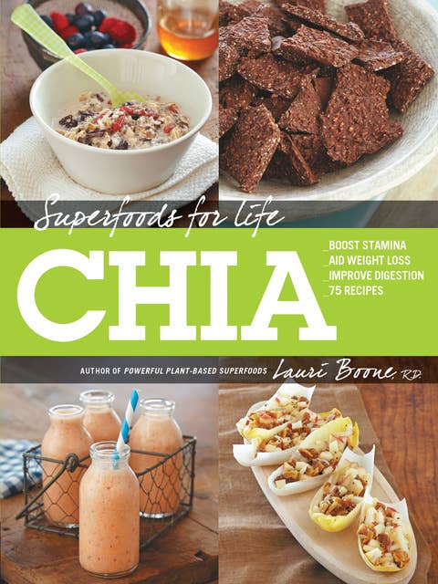 Superfoods for Life: Chia: * Boost Stamina * Aid Weight Loss * Improve Digestion * 75 Recipes