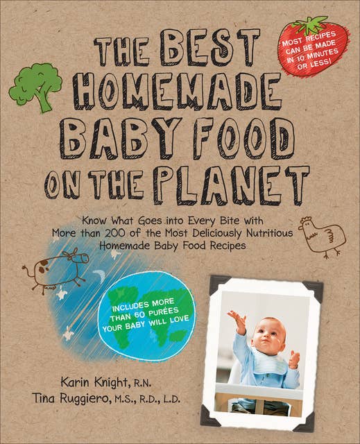 The Best Homemade Baby Food: Your Baby's Early Nutrition: Food Recipes-Includes More Than 60 Purees Your Baby Will Love