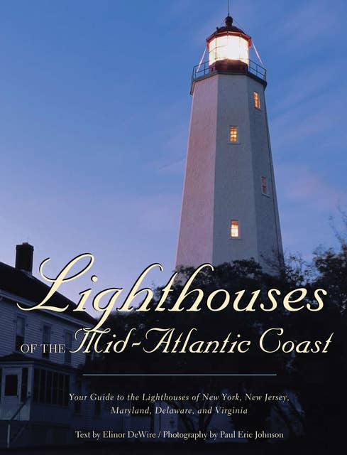 Lighthouses of the Mid-Atlantic Coast: Your Guide to the Lighthouses of New York, New Jersey, Maryland, Delaware, and Virginia