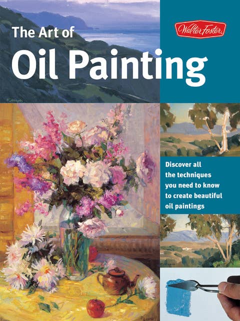 The Art of Oil Painting (Discover all the techniques you need to know to create beautiful oil paintings): Discover all the techniques you need to know to create beautiful oil paintings