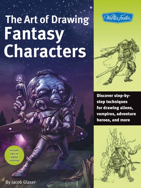 The Art of Drawing Fantasy Characters: Discover step-by-step techniques for drawing aliens, vampires, adventure heroes, and more