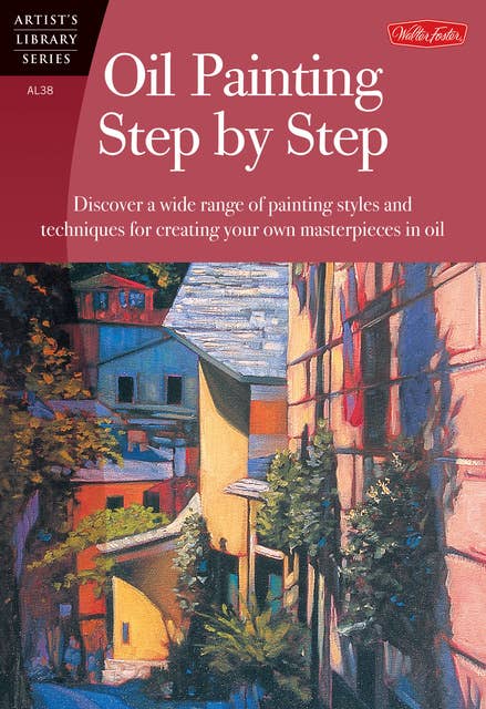 Oil Painting Step by Step (Discover a wide range of painting styles and techniques for creating your own masterpieces in oil): Discover a wide range of painting styles and techniques for creating your own masterpieces in oil