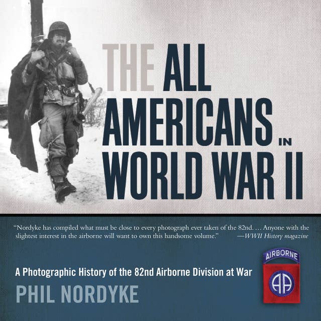 The All Americans in World War II: A Photographic History of the 82nd Airborne Division at War