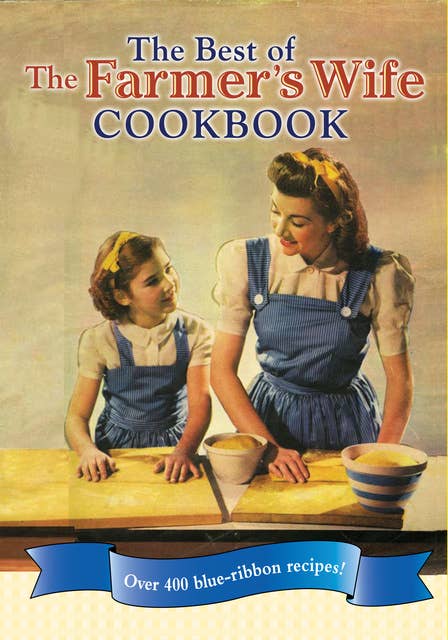The Best of The Farmer's Wife Cookbook: Over 400 blue-ribbon recipes!