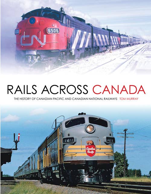 Rails Across Canada: The History of Canadian Pacific and Canadian National Railways