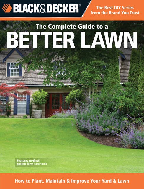 Black & Decker The Complete Guide to a Better Lawn: How to Plant, Maintain & Improve Your Yard & Lawn