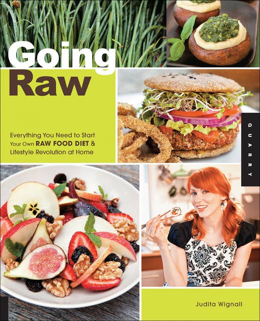 Going Raw: Everything You Need to Start Your Own Raw Food Diet & Lifestyle Revolution at Home