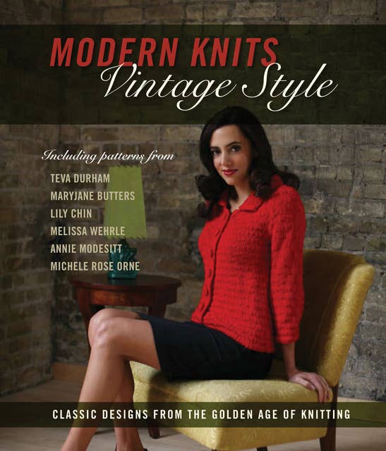 Modern Knits, Vintage Style: Classic Designs from the Golden Age of Knitting