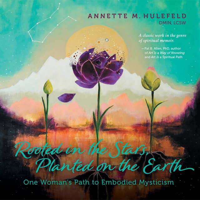 Rooted in the Stars, Planted on the Earth: One Woman's Path to Embodied Mysticism