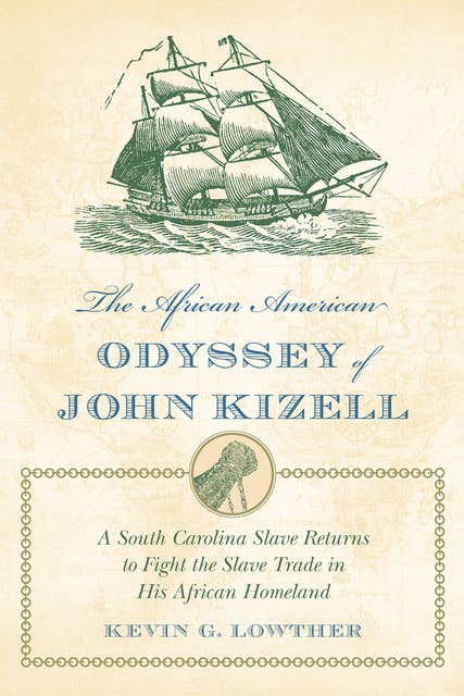 The African American Odyssey of John Kizell: A South Carolina Slave Returns to Fight the Slave Trade in His African Homeland