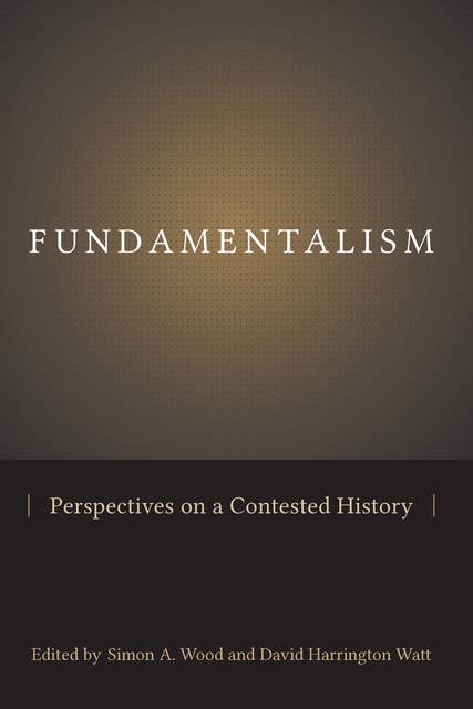 Fundamentalism: Perspectives on a Contested History