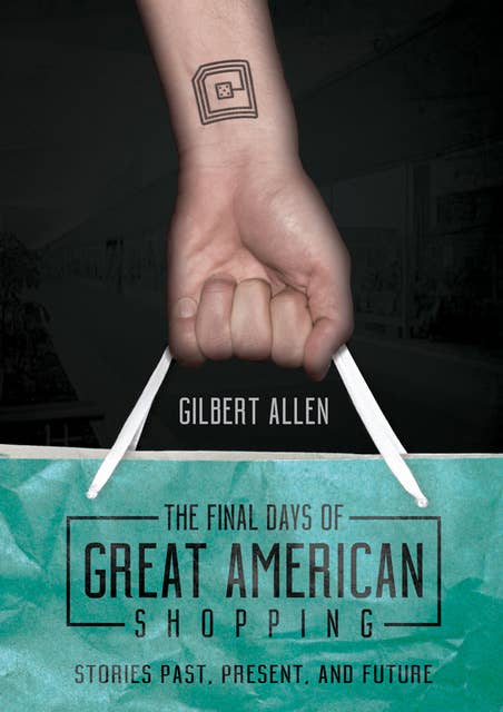 The Final Days of Great American Shopping: Stories Past, Present, and Future