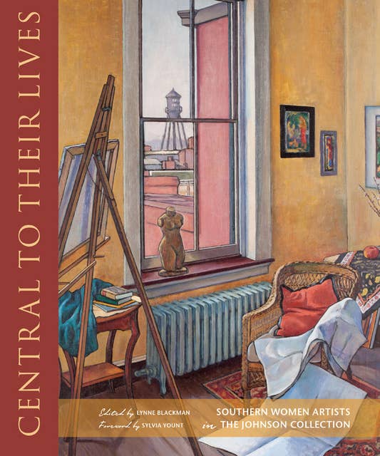 Cover for Central to Their Lives: Southern Women Artists in the Johnson Collection