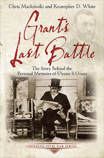 Grant's Last Battle: The Story Behind the Personal Memoirs of Ulysses S. Grant