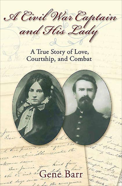 A Civil War Captain and His Lady: A True Story of Love, Courtship, and Combat