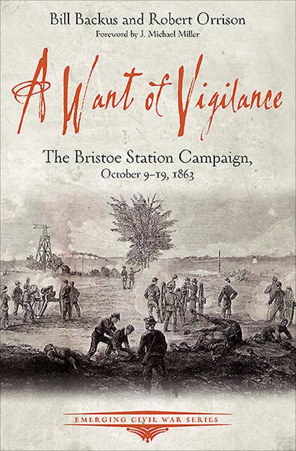 A Want of Vigilance: The Bristoe Station Campaign, October 9–19, 1863