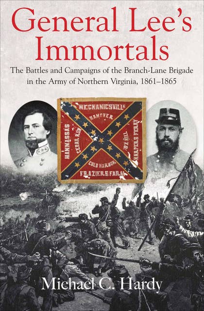 General Lee's Immortals: The Battles and Campaigns of the Branch-Lane Brigade in the Army of Northern Virginia, 1861–1865