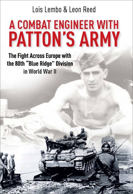 A Combat Engineer with Patton's Army: The Fight Across Europe with the 80th "Blue Ridge" Division in World War II