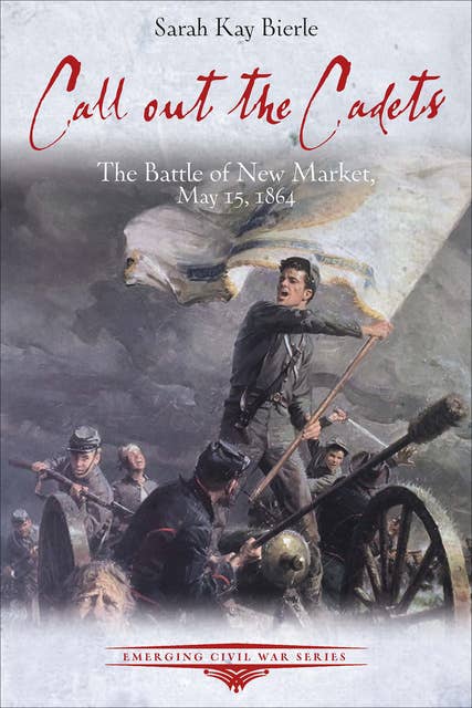 Call out the Cadets: The Battle of New Market, May 15, 1864