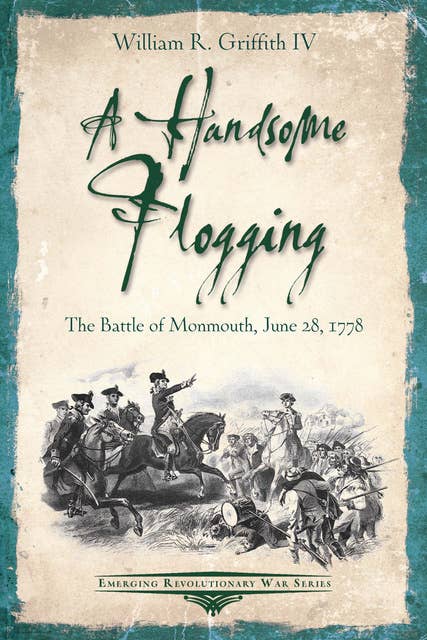 A Handsome Flogging: The Battle of Monmouth, June 28, 1778
