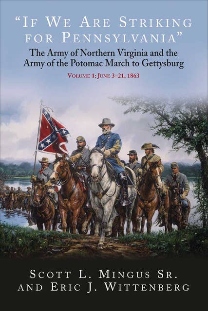 “If We Are Striking for Pennsylvania”, Volume 1: June 3–21, 1863: The Army of Northern Virginia and the Army of the Potomac March to Gettysburg