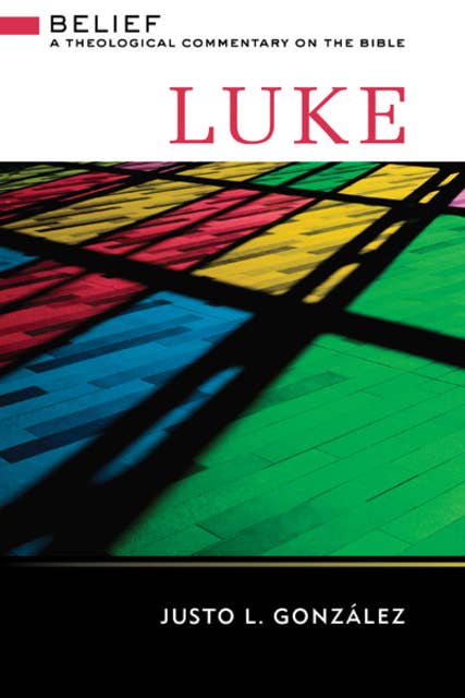 Luke: Belief: A Theological Commentary on the Bible