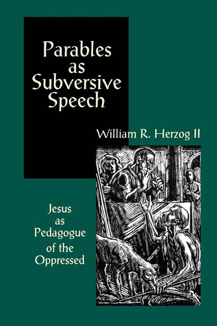 Parables as Subversive Speech: Jesus as Pedagogue of the Oppressed