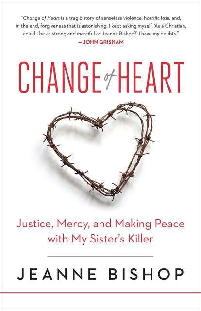 Change of Heart: Justice, Mercy, and Making Peace with My Sister’s Killer