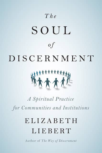 The Soul of Discernment: A Spiritual Practice for Communities and Institutions