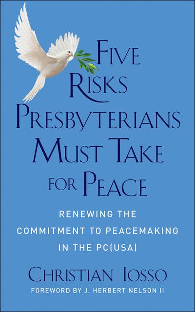 Five Risks Presbyterians Must Take for Peace: Renewing the Commitment to Peacemaking in the PC(USA)