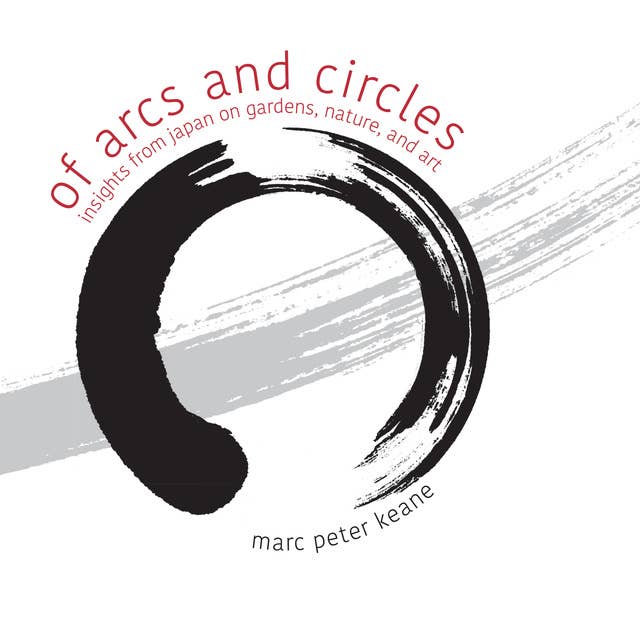 Of Arcs and Circles: Insights from Japan on Gardens, Nature, and Art