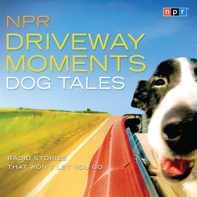 NPR Driveway Moments Dog Tales: Radio Stories That Won't Let You Go