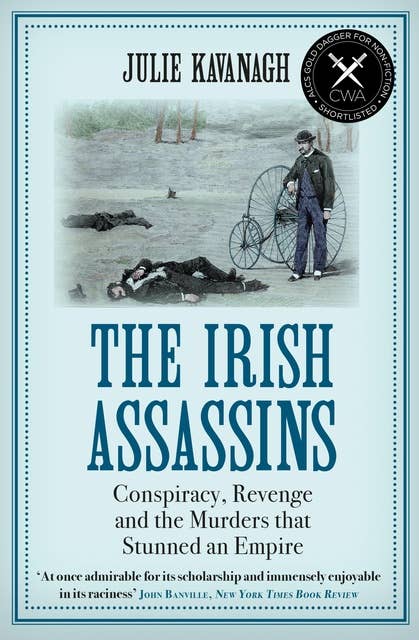 The Irish Assassins: Conspiracy, Revenge and the Murders that Stunned an Empire