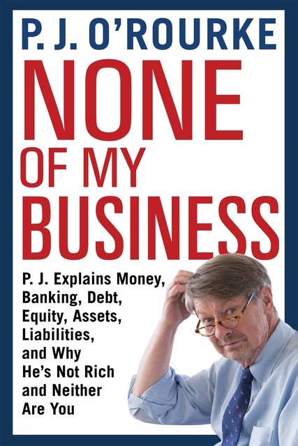 None of My Business: From bestselling political humorist P.J.O'Rourke