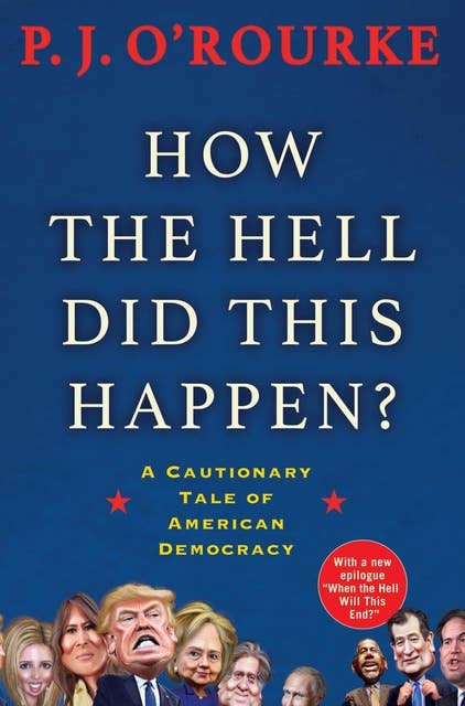 How the Hell Did This Happen?: From bestselling political humorist P.J.O'Rourke