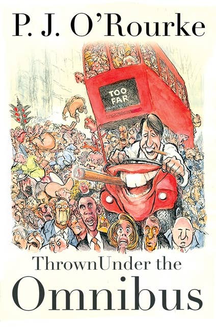 Thrown Under the Omnibus: From bestselling political humorist P.J.O'Rourke